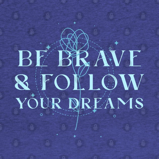 Be brave and follow your dreams by ArtsyStone